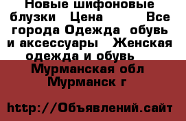 Новые шифоновые блузки › Цена ­ 450 - Все города Одежда, обувь и аксессуары » Женская одежда и обувь   . Мурманская обл.,Мурманск г.